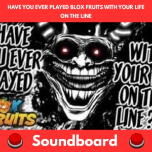 Have you ever played blox fruits with your life on the line soundboard