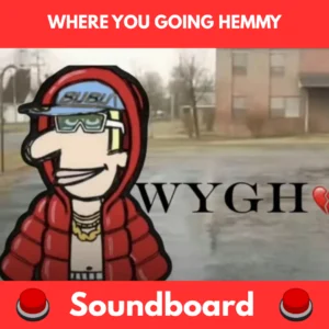 Where you going hemmy soundboard