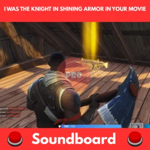 I was the knight in shining armor in your movie soundboard