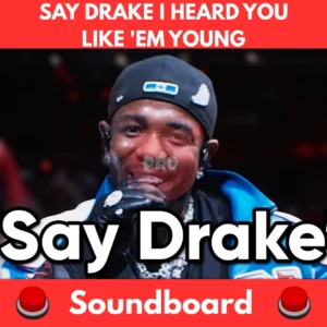 Say-Drake-I-Heard-You-Like-Em-Young-Soundboard