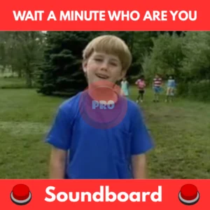 Wait a minute who are you soundboard