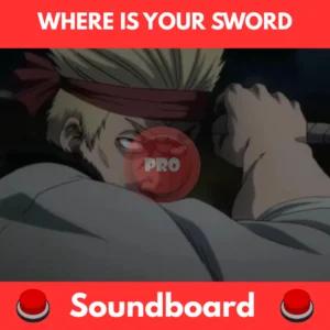 Where is your sword? I don't need it Soundboard