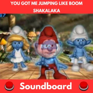 You Got Me Jumping Like Boom Shakalaka soundboard