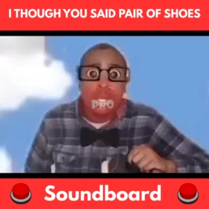 I though you said pair of shoes soundboard