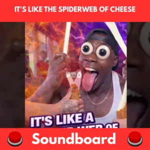 It's like the spiderweb of cheese soundboard