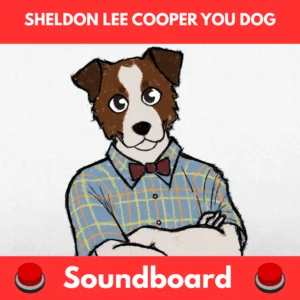 Sheldon Lee Cooper You Dog soundboard
