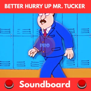 better hurry up mr. tucker soundboard