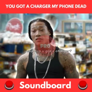 you got a charger my phone dead soundboard