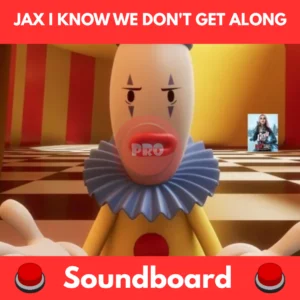 Jax I know we don't get along soundboard