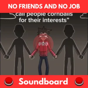 No friends and no job soundboard
