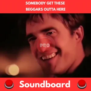 Somebody Get These Beggars Outta Here soundboard